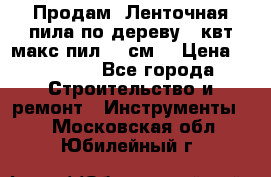  Продам  Ленточная пила по дереву 4 квт макс пил 42 см. › Цена ­ 60 000 - Все города Строительство и ремонт » Инструменты   . Московская обл.,Юбилейный г.